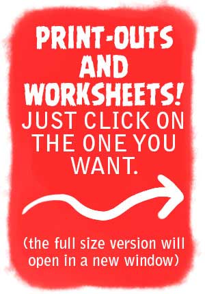 Print-outs and worksheets! Just click on the one you want (full size version will open in a new window